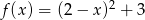 f(x) = (2 − x )2 + 3 