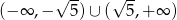  √ -- √ -- (− ∞ ,− 5) ∪ ( 5,+ ∞ ) 