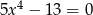 5x 4 − 13 = 0 