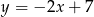 y = − 2x+ 7 