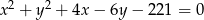 x2 + y2 + 4x− 6y − 221 = 0 