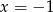 x = &minus;1 