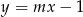 y = mx &minus; 1 
