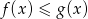 f(x) &le; g (x) 