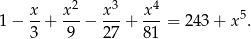 x x 2 x3 x 4 1− --+ ---− ---+ --- = 243 + x 5. 3 9 27 8 1