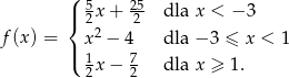  (| 5 25 { 2x + 2 dla x < &minus; 3 f(x) = x2 &minus; 4 dla &minus; 3 &le; x < 1 |( 1x &minus; 7 dla x &ge; 1. 2 2 