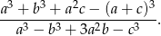 a3 + b3 + a2c− (a+ c)3 ------------------------. a3 − b3 + 3a2b − c3