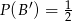 P(B ′) = 1 2 