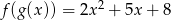 f(g (x)) = 2x 2 + 5x + 8 