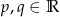 p,q &isin; R 