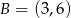 B = (3,6) 