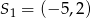 S 1 = (&minus; 5,2) 