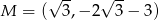  &radic; -- &radic; -- M = ( 3,&minus; 2 3 &minus; 3) 
