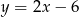 y = 2x &minus; 6 