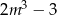  3 2m − 3 