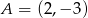 A = (2,− 3) 