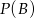 P(B ) 