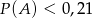 P(A ) < 0,21 