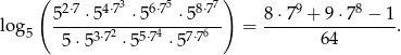 ( 2⋅7 4⋅73 6⋅75 8⋅77) 9 8 lo g 5---⋅5----⋅5----⋅5---- = 8-⋅7-+--9⋅7--−-1-. 5 5⋅53⋅72 ⋅55⋅74 ⋅57⋅76 64