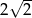  &radic; -- 2 2 