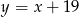 y = x + 19 