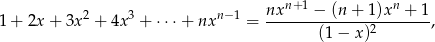 nxn+ 1 − (n + 1)xn + 1 1 + 2x + 3x 2 + 4x 3 + ⋅⋅⋅+ nxn −1 = ----------------------, (1− x)2