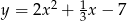  2 1 y = 2x + 3x − 7 
