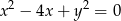 x2 − 4x + y2 = 0 