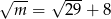 √ -- √ --- m = 29+ 8 