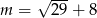  √ --- m = 29+ 8 