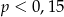 p < 0,15 