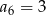 a = 3 6 