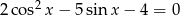 2 cos2 x− 5sinx − 4 = 0 