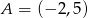 A = (− 2,5) 