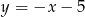 y = &minus;x &minus; 5 