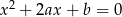 x2 + 2ax + b = 0 