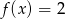 f (x) = 2 