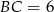 BC = 6 