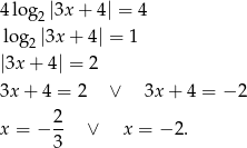 4log |3x+ 4| = 4 2 log2 |3x + 4| = 1 |3x+ 4| = 2 3x + 4 = 2 ∨ 3x+ 4 = − 2 2 x = − -- ∨ x = − 2. 3 