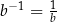 b−1 = 1b 