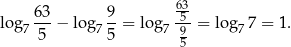  63 log 63-− log 9-= log -5-= log 7 = 1 . 7 5 7 5 7 95 7 