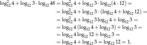  2 2 log 12 4+ lo g123 ⋅lo g1248 = lo g124 + log123 ⋅log12(4 ⋅12) = = lo g2 4 + log 3 ⋅(log 4 + log 12) = 12 12 12 12 = lo g2124 + log123 log124 + log12 3 = = lo g 4 log 4+ log 3 + log 3 = 12 ( 12 12 ) 12 = lo g124 log 1212 + log123 = = lo g 4 + log 3 = lo g 12 = 1 . 12 12 12 