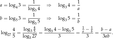 a = log 3 = ---1-- ⇒ lo g 4 = 1- 4 log 34 3 a 1 1 b = log 53 = ------ ⇒ lo g35 = -- log 35 b 4 log 4 log 4− lo g 5 1 − 1 b − a log 27 --= ---3-5-= ---3--------3--= a---b-= -----. 5 lo g327 3 3 3ab 