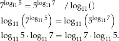  log 5 log 7 7 11 (= 5 11) / log11(() ) log115 log117 lo g11 7 = log11 5 lo g 5 ⋅lo g 7 = log 7⋅ log 5. 11 11 11 11 