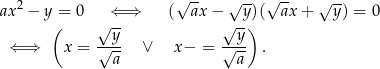  √ -- √ -- √ -- √ -- ax2 − y = 0 ⇐ ⇒ ( ax − y)( ax + y) = 0 ( √y-- √y--) ⇐ ⇒ x = √--- ∨ x− = √--- . a a 