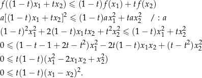 f((1− t)x1 + tx 2) ≤ (1− t)f (x1)+ tf(x2) a[(1 − t)x + tx ]2 ≤ (1 − t)ax2+ tax2 / : a 1 2 1 2 (1− t)2x 21 + 2(1 − t)x1tx2 + t2x22 ≤ (1 − t)x21 + tx22 2 2 2 2 0 ≤ (1− t− 1 + 2t − t )x1 − 2t(1− t)x1x2 + (t− t )x2 0 ≤ t(1− t)(x 2− 2x 1x2 + x2) 1 2 2 0 ≤ t(1− t)(x 1 − x 2) . 