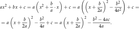  ( ) ( ) ( )2 2 ax2 + bx + c = a x2 + b-⋅x + c = a x + -b- − -b-- + c = a 2a 4a 2 ( ) 2 2 ( ) 2 2 = a x + b-- − b--+ c = a x+ b-- − b-−--4ac. 2a 4a 2a 4a 