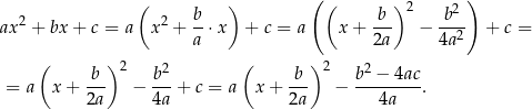  ( ) ( ( )2 ) 2 2 b- -b- -b2- ax + bx + c = a x + a ⋅x + c = a x + 2a − 4a 2 + c = ( ) ( ) b 2 b2 b 2 b2 − 4ac = a x + --- − ---+ c = a x+ --- − --------. 2a 4a 2a 4a 