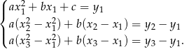 ( 2 |{ ax1 + bx1 + c = y1 a(x22 − x21) + b(x2 − x1) = y 2 − y 1 |( a(x2 − x2) + b(x − x ) = y − y . 3 1 3 1 3 1 