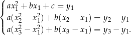 (| ax2+ bx + c = y { 1 1 1 a(x22 − x21)+ b(x2 − x1) = y2 − y1 |( a(x2− x2)+ b(x − x ) = y − y . 3 1 3 1 3 1 